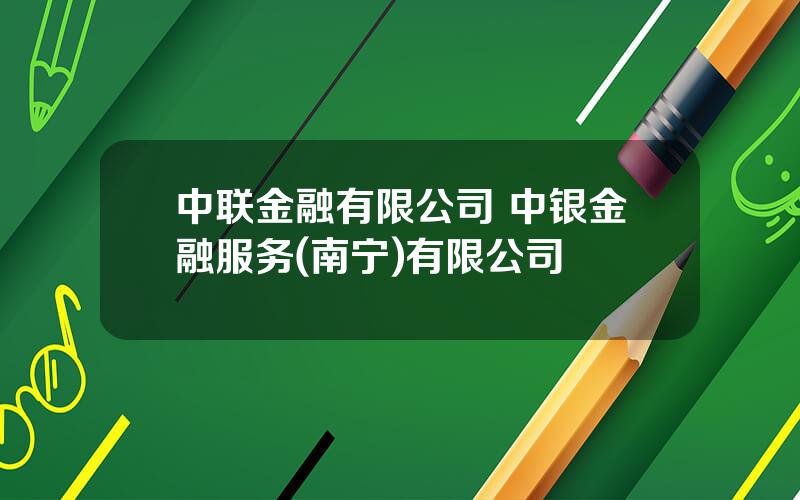 中联金融有限公司 中银金融服务(南宁)有限公司